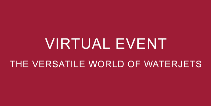 Virtual Event: The Versatile World of Waterjets