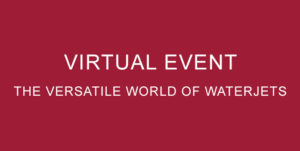 Virtual Event: The Versatile World of Waterjets